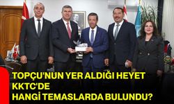 Topçu'nun yer aldığı heyet KKTC'de hangi temaslarda bulundu?
