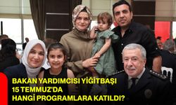 Bakan Yardımcısı Yiğitbaşı, 15 Temmuz'da hangi programlara katıldı?