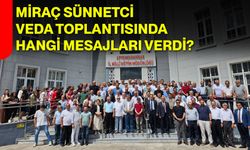 Miraç Sünnetci veda toplantısında hangi mesajları verdi?