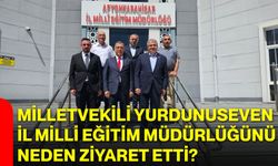 Milletvekili Yurdunuseven, İl Milli Eğitim Müdürlüğünü neden ziyaret etti?