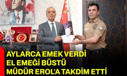 Aylarca emek verdi, el emeği büstü Müdür Erol'a takdim etti