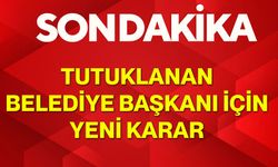 Tutuklanan belediye başkanı için yeni karar