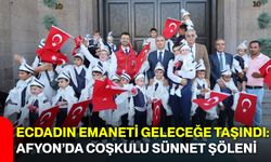 Ecdadın emaneti geleceğe taşındı: Afyon’da coşkulu sünnet şöleni