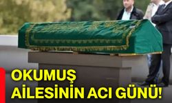 Okumuş ailesinin acı günü!