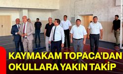 Kaymakam Topaca'dan okullara yakın takip