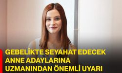 Gebelikte seyahat edecek anne adaylarına uzmanından önemli uyarı