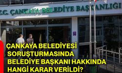 Çankaya Belediyesi soruşturmasında belediye başkanı hakkında hangi karar verildi?