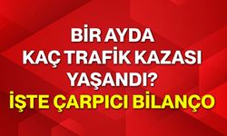 Bir ayda kaç trafik kazası yaşandı? İşte çarpıcı bilanço