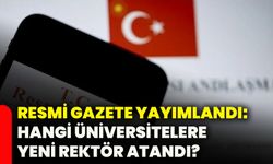 Resmi Gazete yayımlandı: Hangi üniversitelere yeni rektör atandı?