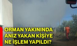 Orman yakınında anız yakan kişiye ne işlem yapıldı?