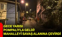 Gece yarısı pompalıyla geldi! Mahalleyi savaş alanına çevirdi