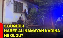 3 gündür haber alınamayan kadına ne oldu?