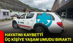 Hayatını kaybetti, üç kişiye yaşam umudu bıraktı