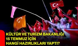 Kültür ve Turizm Bakanlığı 15 Temmuz için hangi hazırlıkları yaptı?