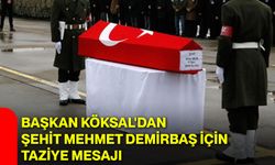 Başkan Köksal'dan şehit Mehmet Demirbaş için taziye mesajı
