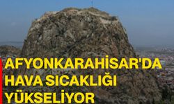 Afyonkarahisar'da hava sıcaklığı yükseliyor