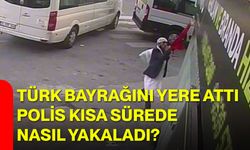 Türk Bayrağını yere attı, polis kısa sürede nasıl yakaladı?