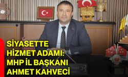 Siyasette hizmet adamı: MHP İl Başkanı Ahmet Kahveci