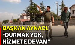 Başkan Aynacı: “Durmak yok, hizmete devam”