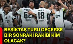 Beşiktaş turu geçerse bir sonraki rakibi kim olacak?