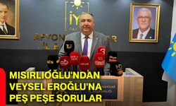 Mısırlıoğlu'ndan Veysel Eroğlu'na peş peşe sorular