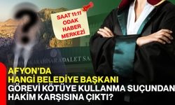 Afyon’da hangi belediye başkanı görevi kötüye kullanma suçundan hakim karşısına çıktı?