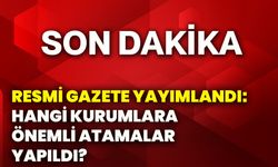 Resmi Gazete yayımlandı: Hangi kurumlara önemli atamalar yapıldı?