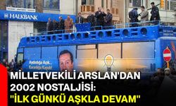 Milletvekili Arslan'dan 2002 nostaljisi: "İlk günkü aşkla devam"