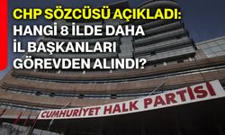 CHP Sözcüsü açıkladı: Hangi 8 ilde daha il başkanları görevden alındı?