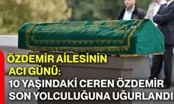 Özdemir ailesinin acı günü: 10 yaşındaki Ceren Özdemir son yolculuğuna uğurlandı