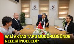 Vali Aktaş Tapu Müdürlüğünde neleri inceledi?