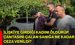 İlişkiye girdiği kadını öldürüp, çantasını çalan şahsa ne kadar ceza verildi?