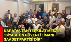 Karataş'tan teşkilat mesajı: "Siyasetin güvenli limanı Saadet Partisi'dir"