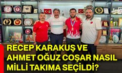 Recep Karakuş ve Ahmet Oğuz Coşar nasıl milli takıma seçildi?
