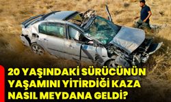 20 yaşındaki sürücünün yaşamını yitirdiği kaza nasıl meydana geldi?