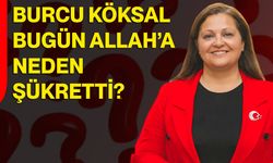Burcu Köksal bugün Allah’a neden şükretti?