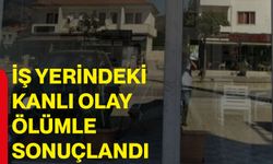 İş yerindeki kanlı olay ölümle sonuçlandı