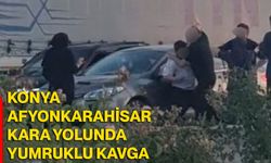Konya- Afyonkarahisar kara yolunda yumruklu kavga