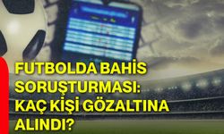 Futbolda bahis soruşturması: Kaç kişi gözaltına alındı?