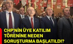 CHP'nin üye katılım törenine neden soruşturma başlatıldı?