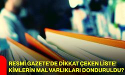 Resmi Gazete'de dikkat çeken liste! Kimlerin mal varlıkları donduruldu?