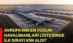 Avrupa'nın en yoğun havalimanları listesinde ilk sırayı kim aldı?