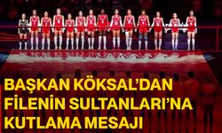 Başkan Köksal’dan Filenin Sultanları’na kutlama mesajı