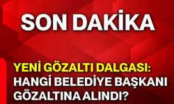 Yeni gözaltı dalgası: Hangi belediye başkanı gözaltına alındı?