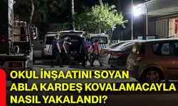 Okul inşaatını soyan abla kardeş kovalamacayla nasıl yakalandı?