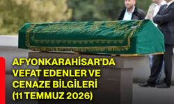 Afyonkarahisar'da vefat edenler ve cenaze bilgileri (11 Temmuz 2026)