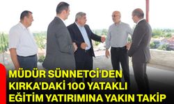 Müdür Sünnetci'den Kırka'daki 100 yataklı eğitim yatırımına yakın takip