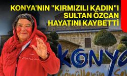 Konya'nın "Kırmızılı Kadın"ı Sultan Özcan hayatını kaybetti