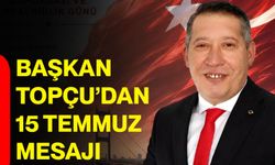 Başkan Topçu’dan 15 Temmuz mesajı