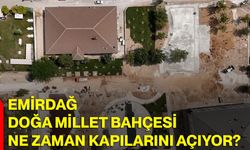 Emirdağ Doğa Millet Bahçesi ne zaman kapılarını açıyor?
